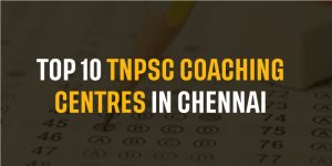 Top 10 TNPSC Coaching Centres in Chennai