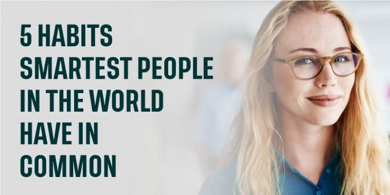 5 Habits Smartest People In The World Have In Common