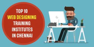 Top 10 Web Designing Training Institutes In Chennai