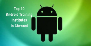 Top 10 Android Training Institutes in Chennai