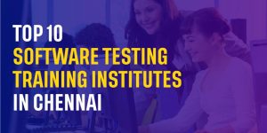 Top 10 Software Testing Training Institutes in Chennai