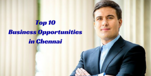 Top 10 Business Opportunities in Chennai