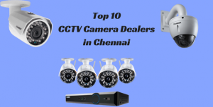 Top 10 CCTV Camera Dealers in Chennai