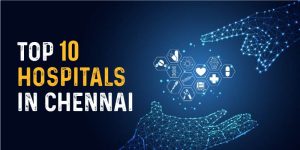 Top 10 Hospitals in Chennai