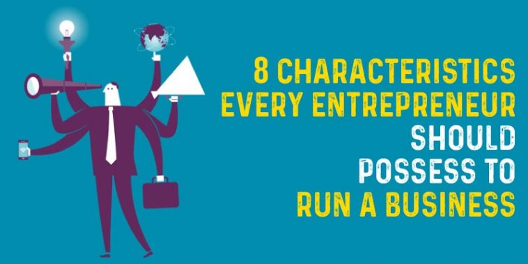 8 Characteristics Every Entrepreneur Should Possess To Run A Business