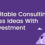 Profitable Consulting Business Ideas With Low Investment