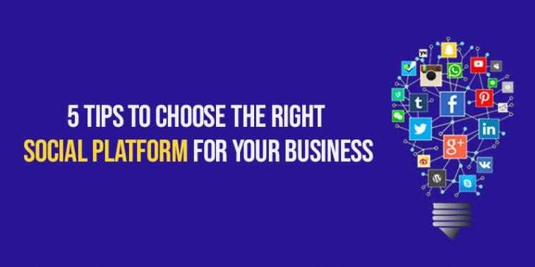 5 Tips to Choose the Right Social Platform for Your Business